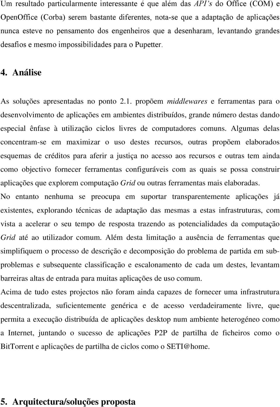 propõem middlewares e ferramentas para o desenvolvimento de aplicações em ambientes distribuídos, grande número destas dando especial ênfase à utilização ciclos livres de computadores comuns.