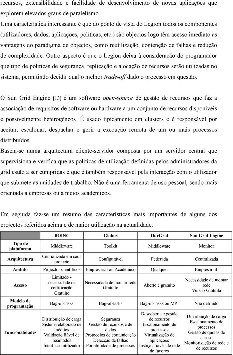 ) são objectos logo têm acesso imediato as vantagens do paradigma de objectos, como reutilização, contenção de falhas e redução de complexidade.