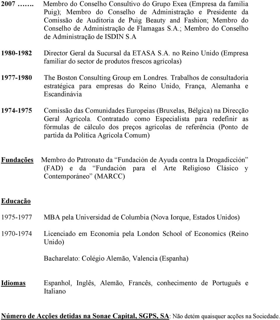 Trabalhos de consultadoria estratégica para empresas do Reino Unido, França, Alemanha e Escandinávia 1974-1975 Comissão das Comunidades Europeias (Bruxelas, Bélgica) na Direcção Geral Agrícola.