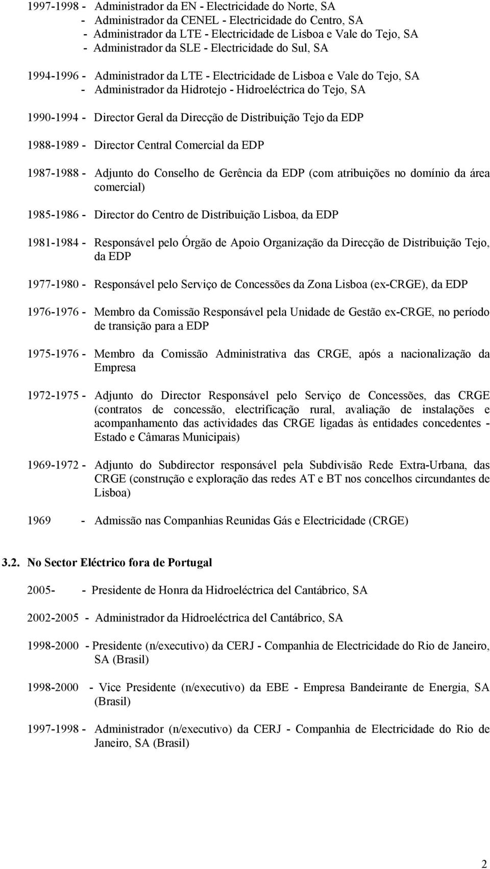 Direcção de Distribuição Tejo da EDP 1988-1989 - Director Central Comercial da EDP 1987-1988 - Adjunto do Conselho de Gerência da EDP (com atribuições no domínio da área comercial) 1985-1986 -