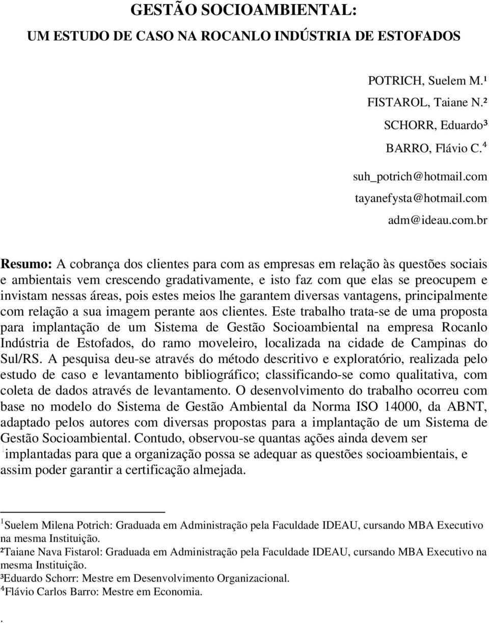 áreas, pois estes meios lhe garantem diversas vantagens, principalmente com relação a sua imagem perante aos clientes Este trabalho trata-se de uma proposta para implantação de um Sistema de Gestão