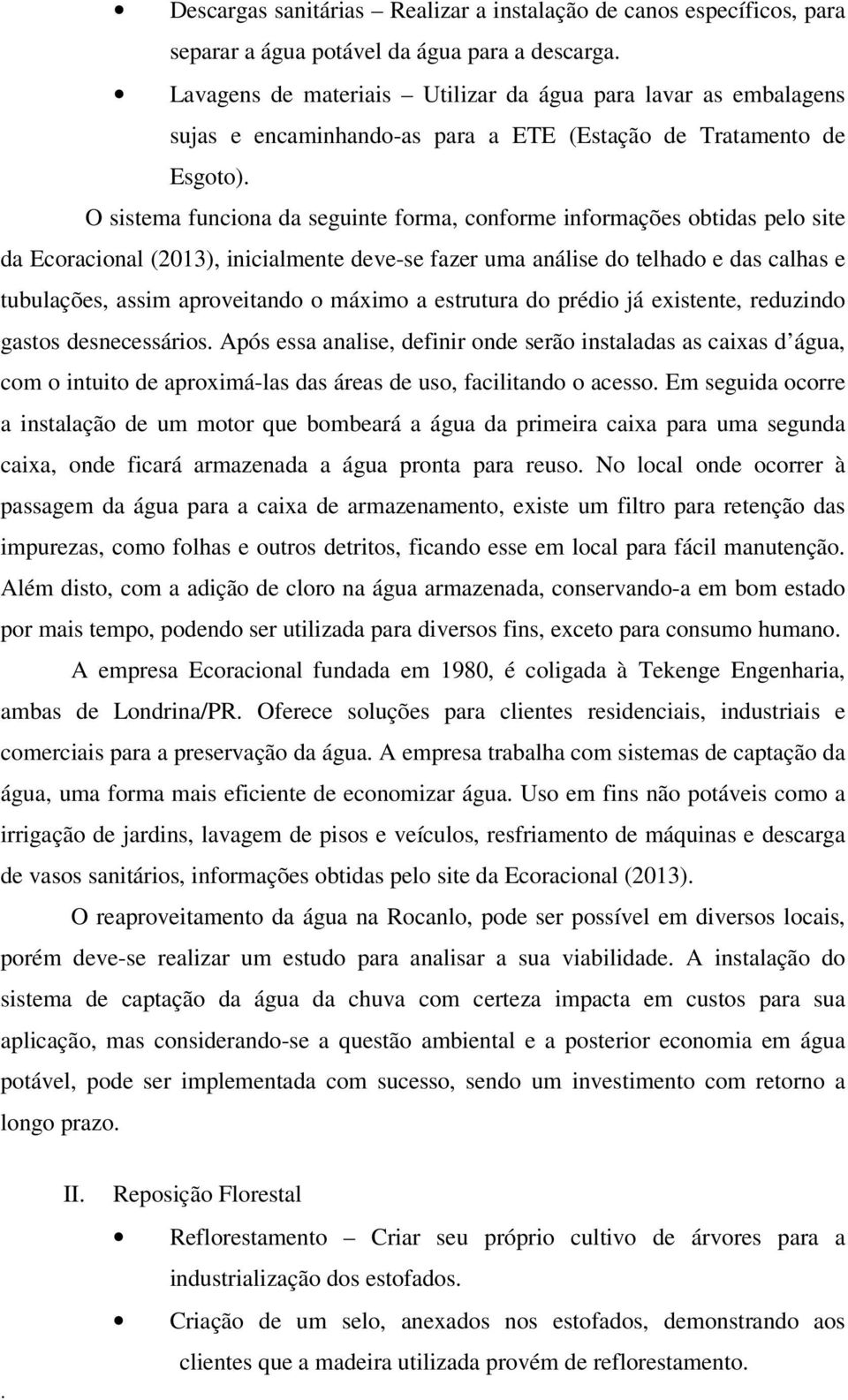 do telhado e das calhas e tubulações, assim aproveitando o máximo a estrutura do prédio já existente, reduzindo gastos desnecessários Após essa analise, definir onde serão instaladas as caixas d