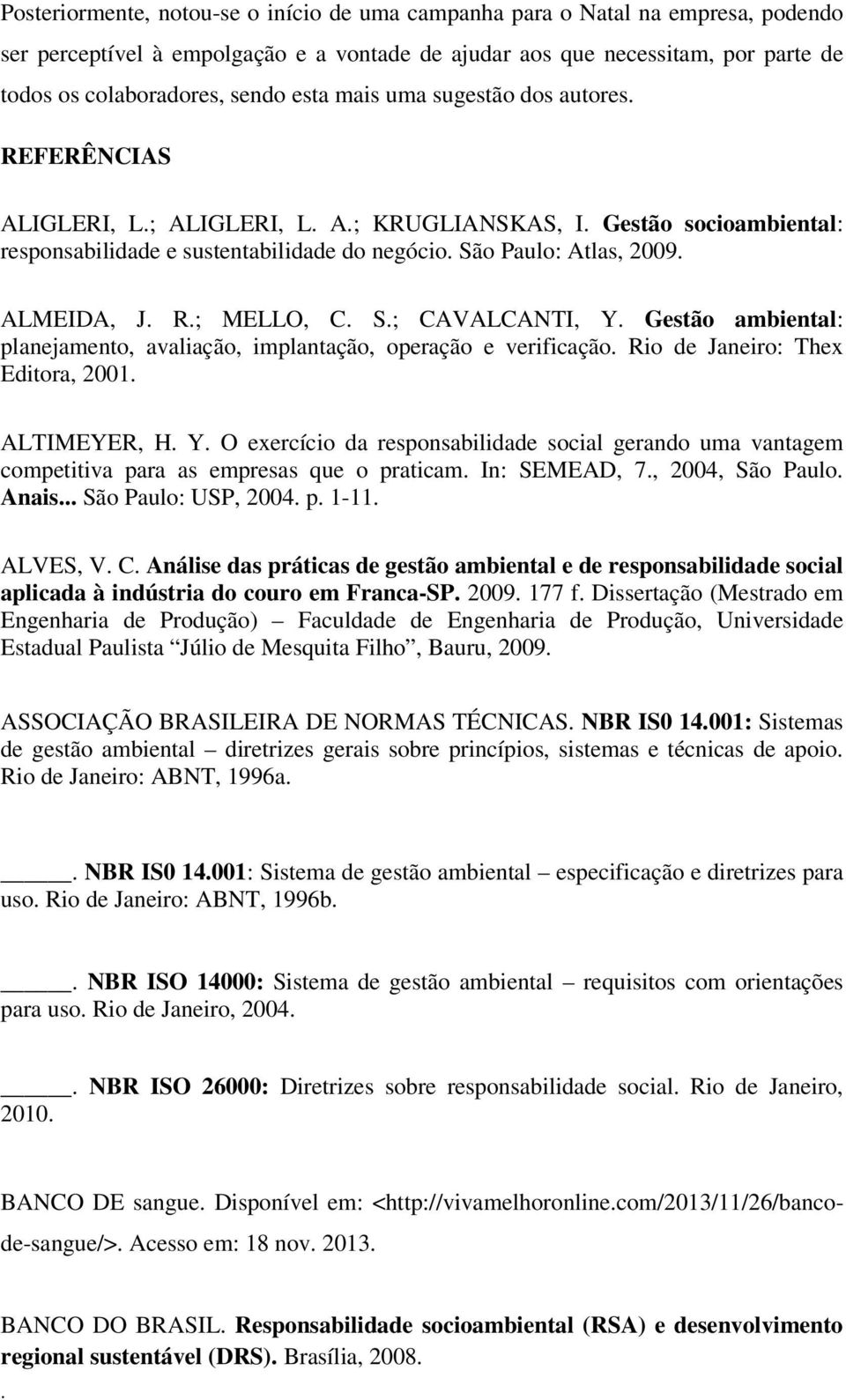 MELLO, C S; CAVALCANTI, Y Gestão ambiental: planejamento, avaliação, implantação, operação e verificação Rio de Janeiro: Thex Editora, 2001 ALTIMEYER, H Y O exercício da responsabilidade social