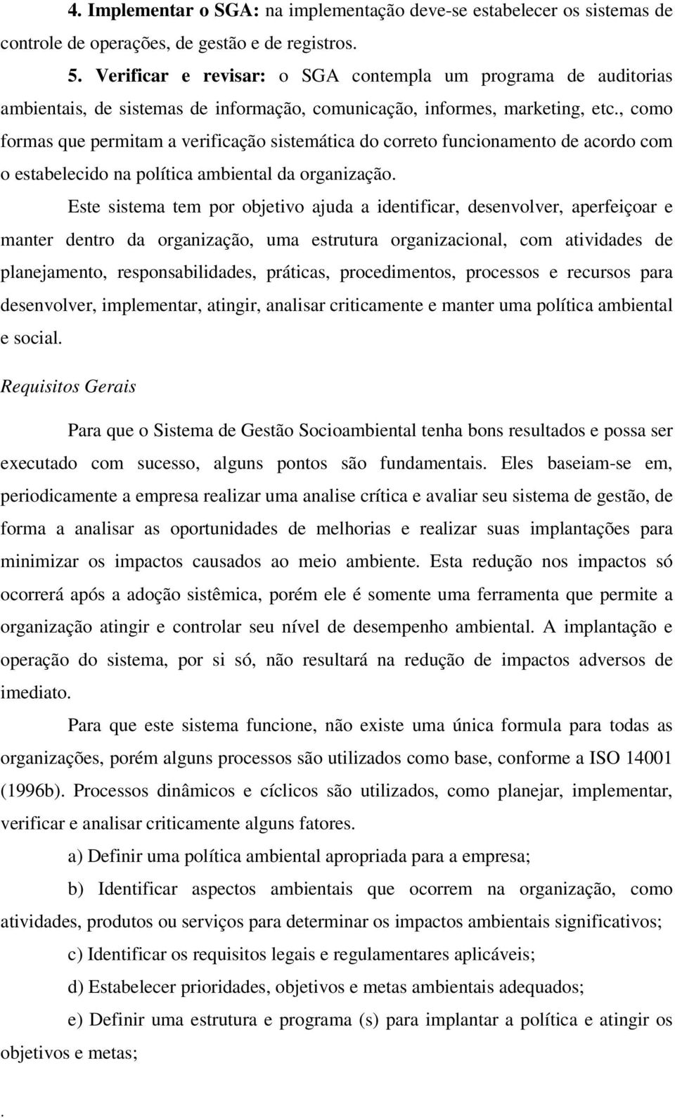 organização Este sistema tem por objetivo ajuda a identificar, desenvolver, aperfeiçoar e manter dentro da organização, uma estrutura organizacional, com atividades de planejamento,