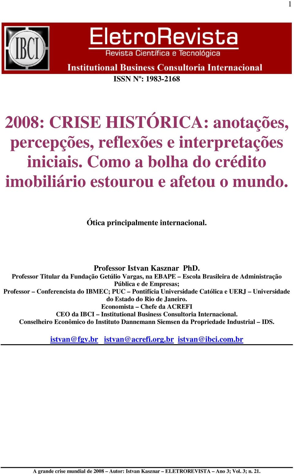 Professor Titular da Fundação Getúlio Vargas, na EBAPE Escola Brasileira de Administração Pública e de Empresas; Professor Conferencista do IBMEC; PUC Pontifícia