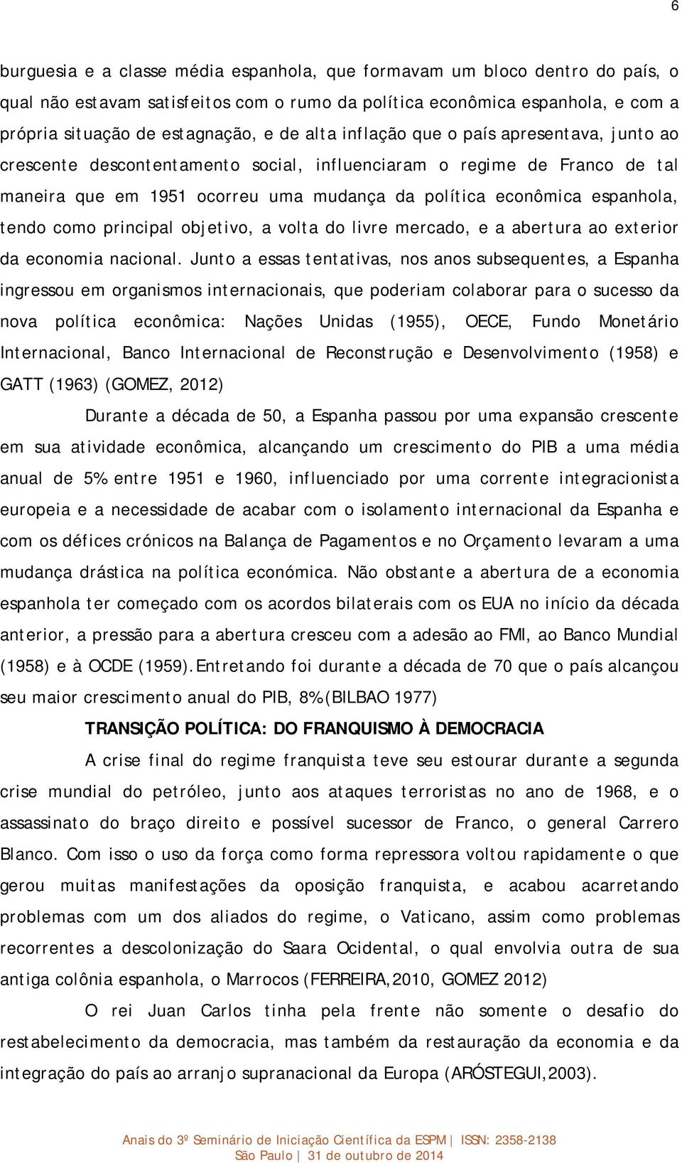 tendo como principal objetivo, a volta do livre mercado, e a abertura ao exterior da economia nacional.