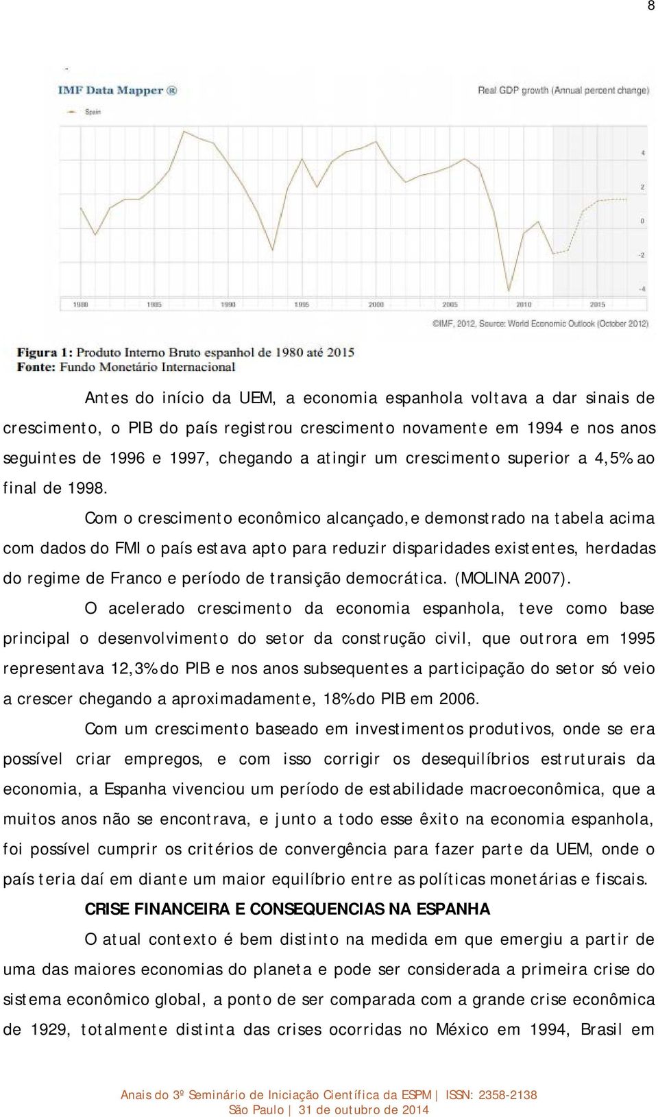 Com o crescimento econômico alcançado,e demonstrado na tabela acima com dados do FMI o país estava apto para reduzir disparidades existentes, herdadas do regime de Franco e período de transição