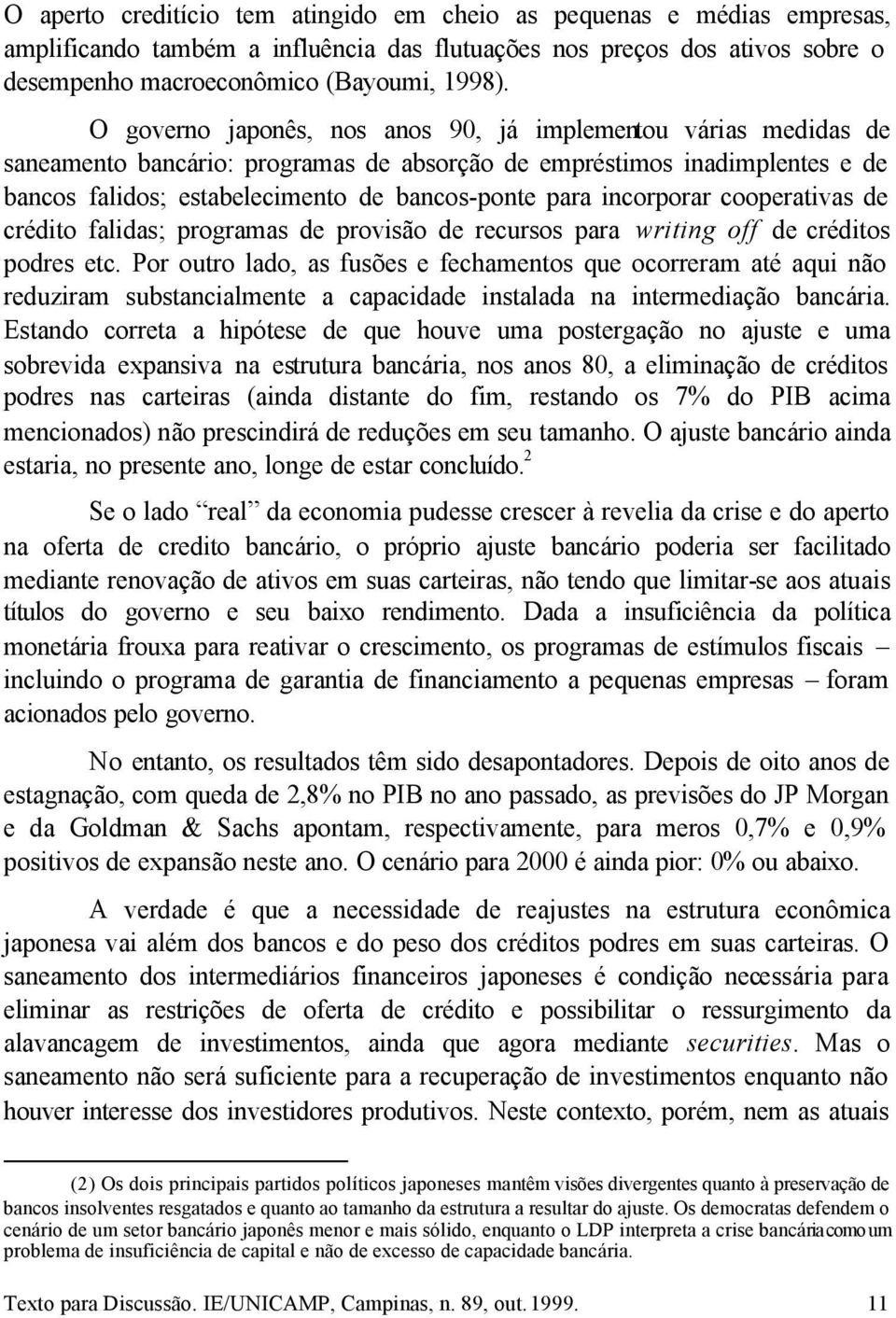 incorporar cooperativas de crédito falidas; programas de provisão de recursos para writing off de créditos podres etc.