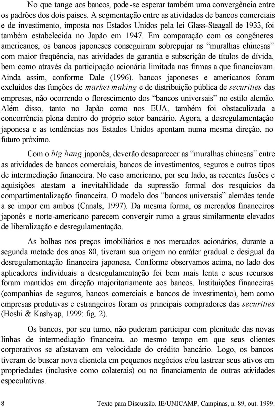 Em comparação com os congêneres americanos, os bancos japoneses conseguiram sobrepujar as muralhas chinesas com maior freqüência, nas atividades de garantia e subscrição de títulos de dívida, bem