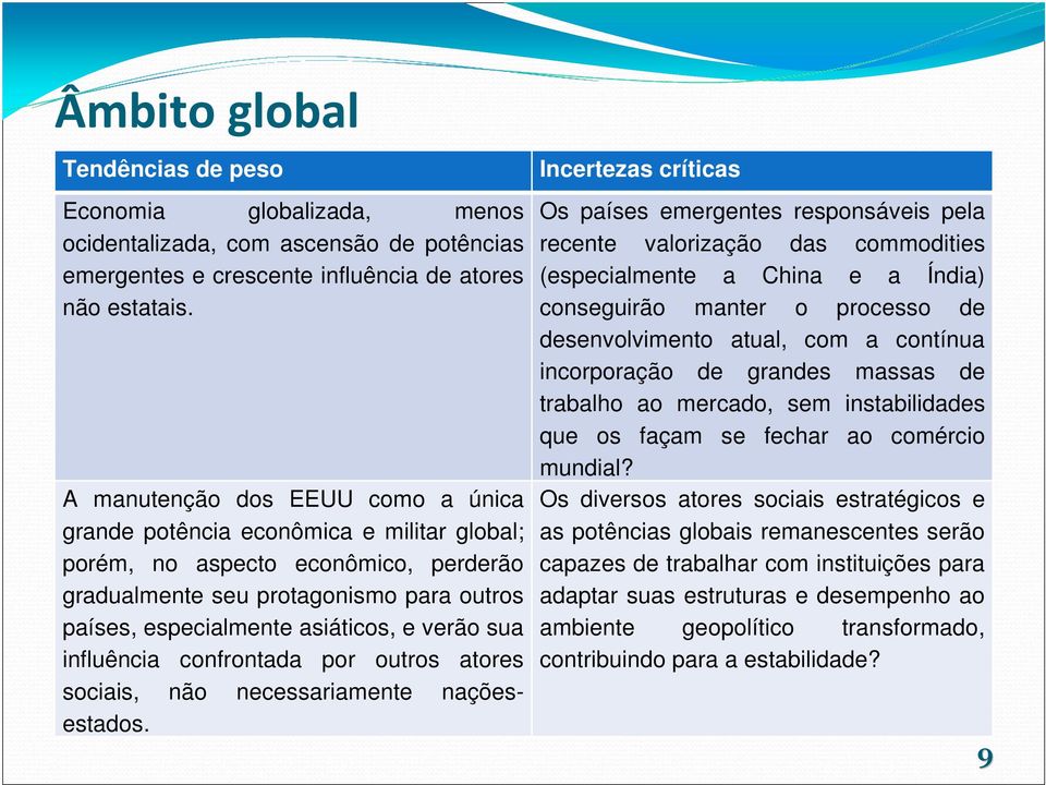 sua influência confrontada por outros atores sociais, não necessariamente naçõesestados.