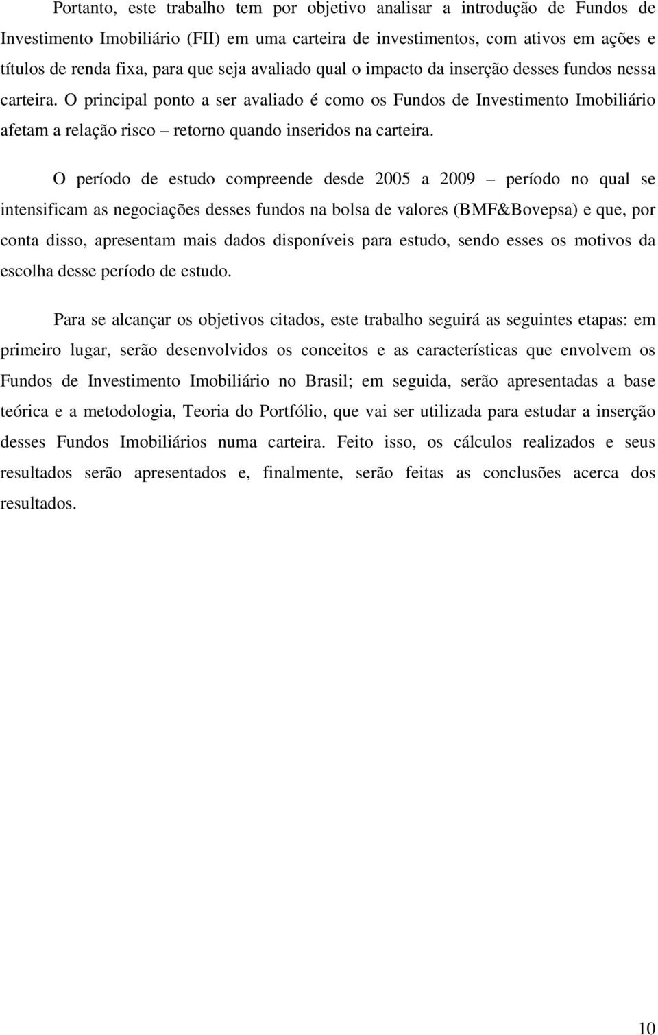 O principal ponto a ser avaliado é como os Fundos de Investimento Imobiliário afetam a relação risco retorno quando inseridos na carteira.