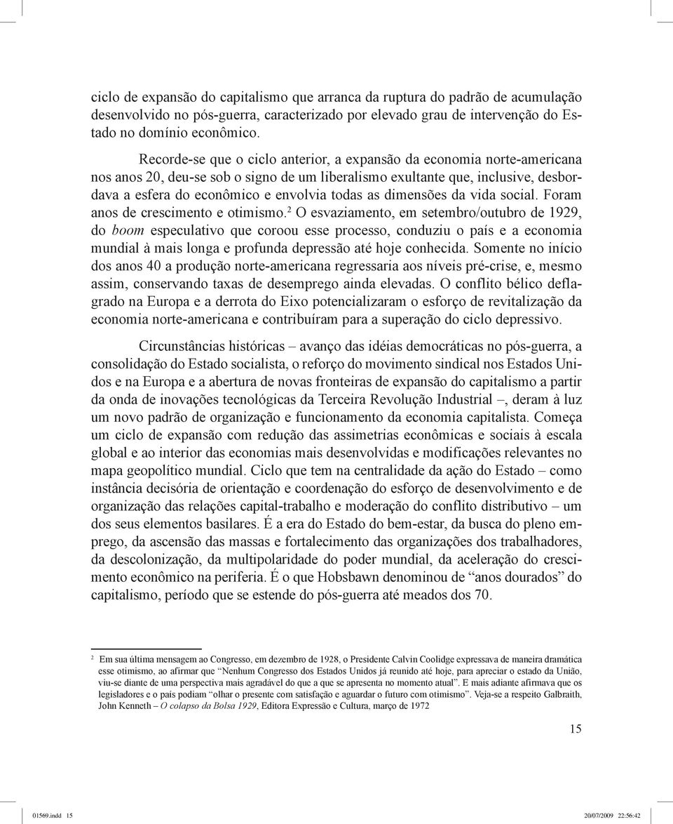 as dimensões da vida social. Foram anos de crescimento e otimismo.