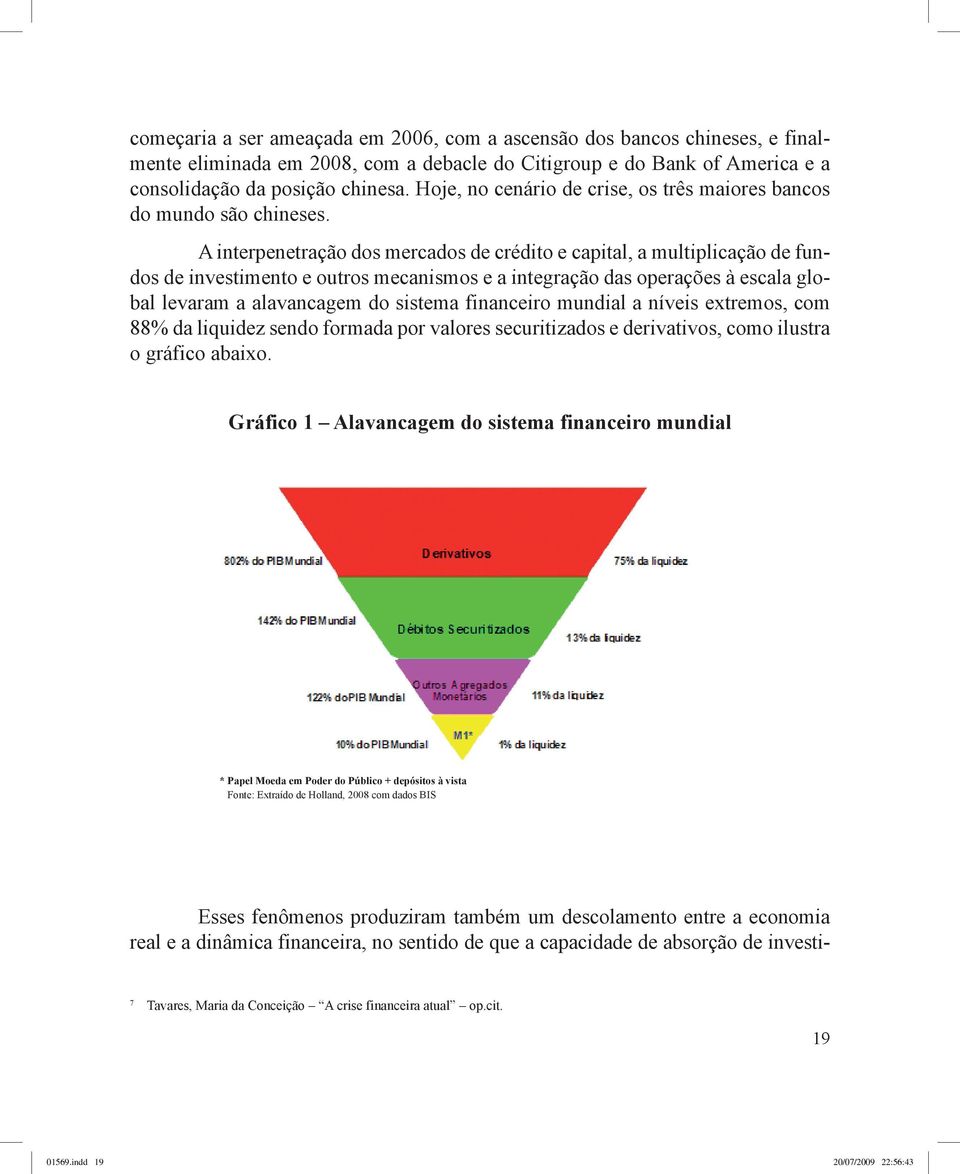 A interpenetração dos mercados de crédito e capital, a multiplicação de fundos de investimento e outros mecanismos e a integração das operações à escala global levaram a alavancagem do sistema