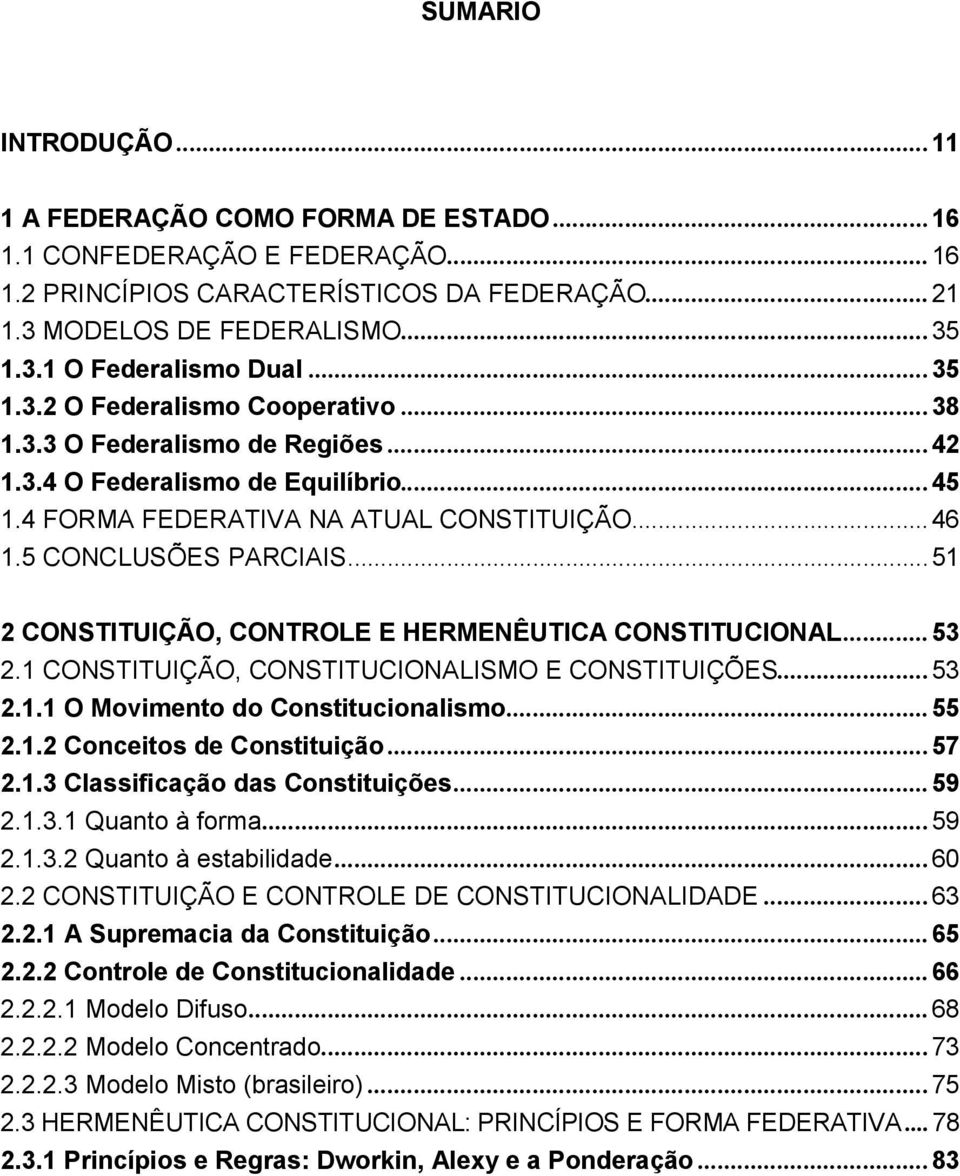 ..51 2 CONSTITUIÇÃO, CONTROLE E HERMENÊUTICA CONSTITUCIONAL...53 2.1 CONSTITUIÇÃO, CONSTITUCIONALISMO E CONSTITUIÇÕES...53 2.1.1 O Movimento do Constitucionalismo...55 2.1.2 Conceitos de Constituição.