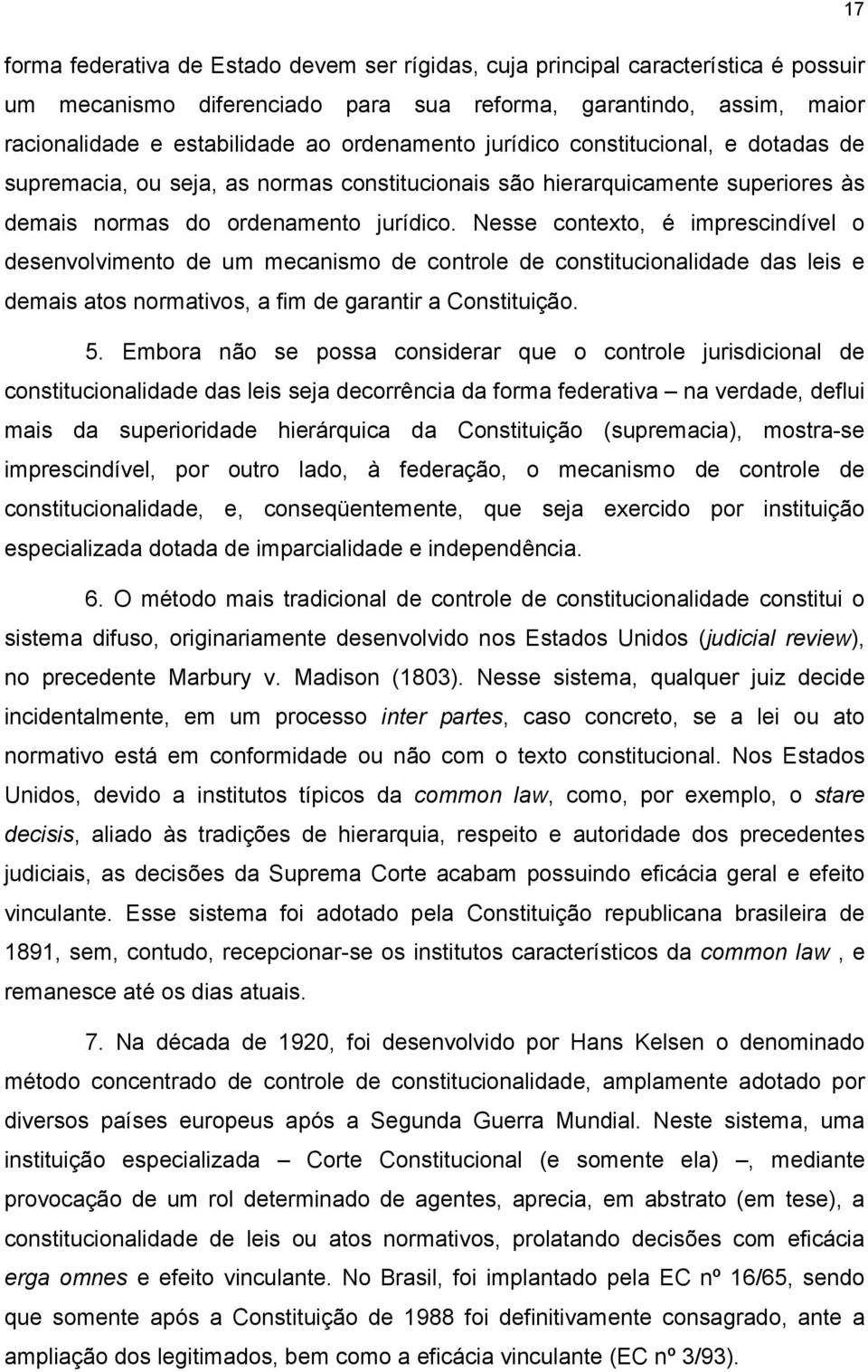 Nesse contexto, é imprescindível o desenvolvimento de um mecanismo de controle de constitucionalidade das leis e demais atos normativos, a fim de garantir a Constituição. 5.