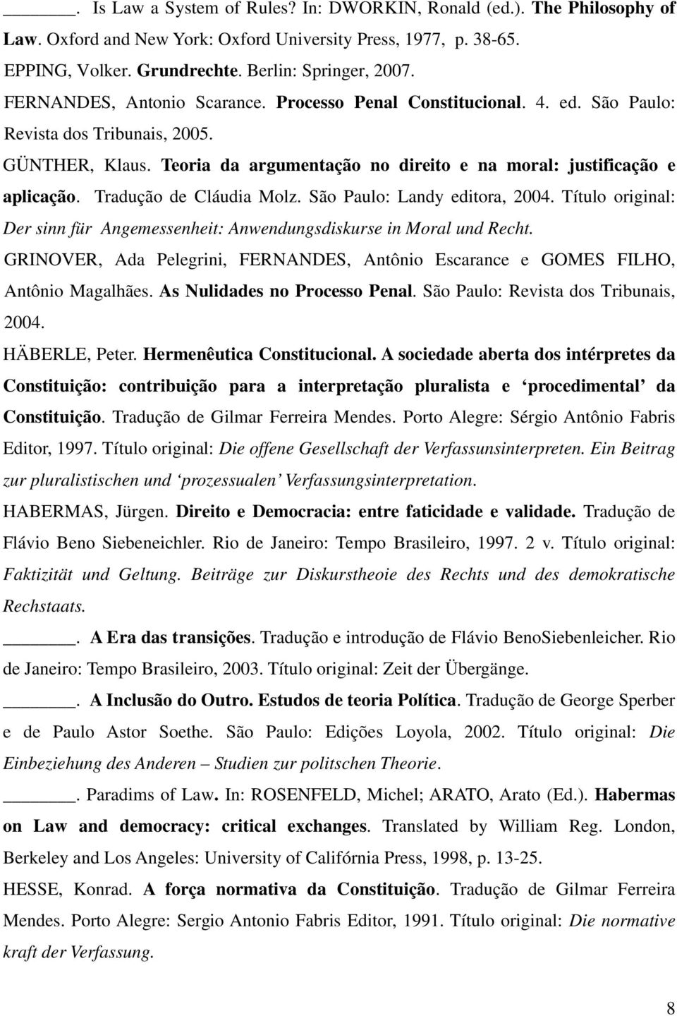 Tradução de Cláudia Molz. São Paulo: Landy editora, 2004. Título original: Der sinn für Angemessenheit: Anwendungsdiskurse in Moral und Recht.