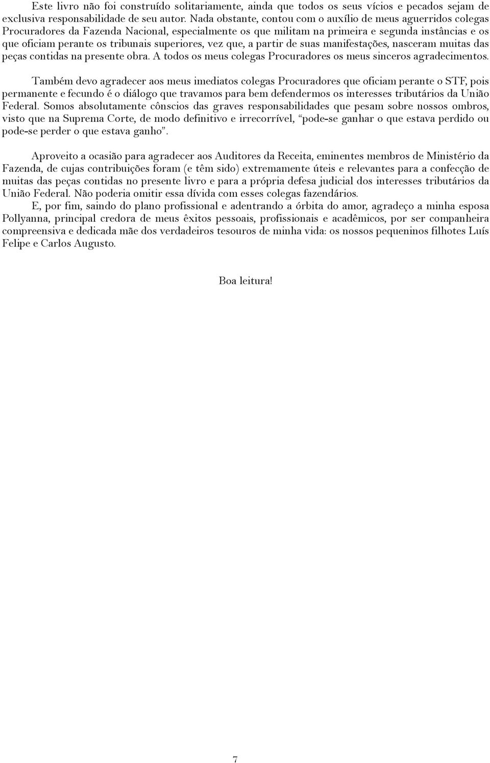 superiores, vez que, a partir de suas manifestações, nasceram muitas das peças contidas na presente obra. A todos os meus colegas Procuradores os meus sinceros agradecimentos.