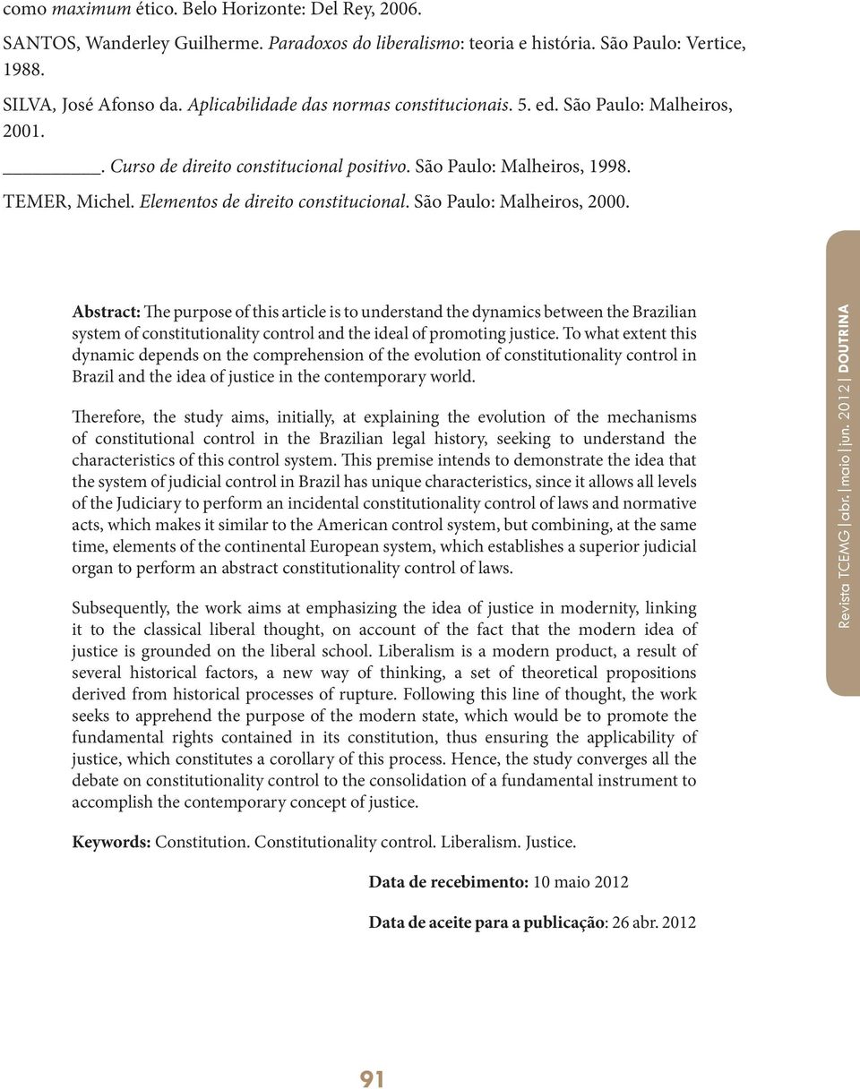 São Paulo: Malheiros, 2000. Abstract: The purpose of this article is to understand the dynamics between the Brazilian system of constitutionality control and the ideal of promoting justice.