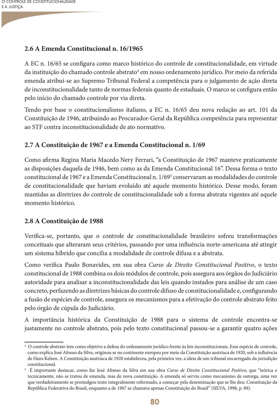 Por meio da referida emenda atribui-se ao Supremo Tribunal Federal a competência para o julgamento de ação direta de inconstitucionalidade tanto de normas federais quanto de estaduais.