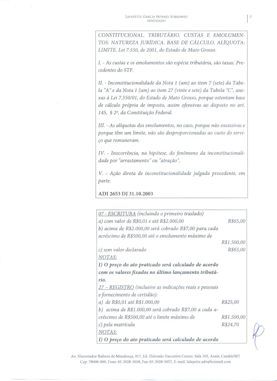 - Inconstitucionalidadeda Nota 1 (um) ao item 7 (sete) da Tabela "A"e da Nota 1 (um) ao item 27 (vinte e sete) da Tabela "C",anexas à Lei 7.