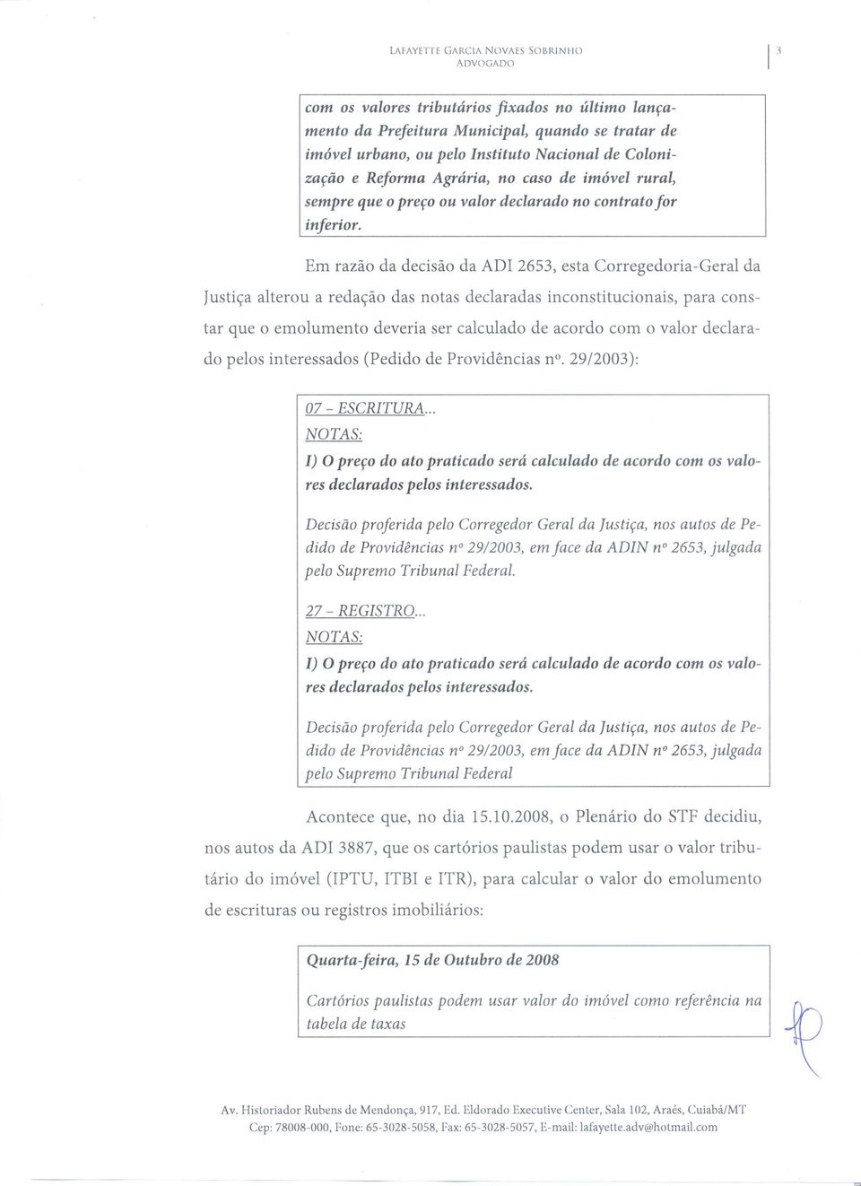 Em razão da decisão da ADI 2653, esta Corregedoria-Geral da Justiça alterou a redação das notas declaradas inconstitucionais, para constar que o emolumento deveria ser calculado de acordo com o valor