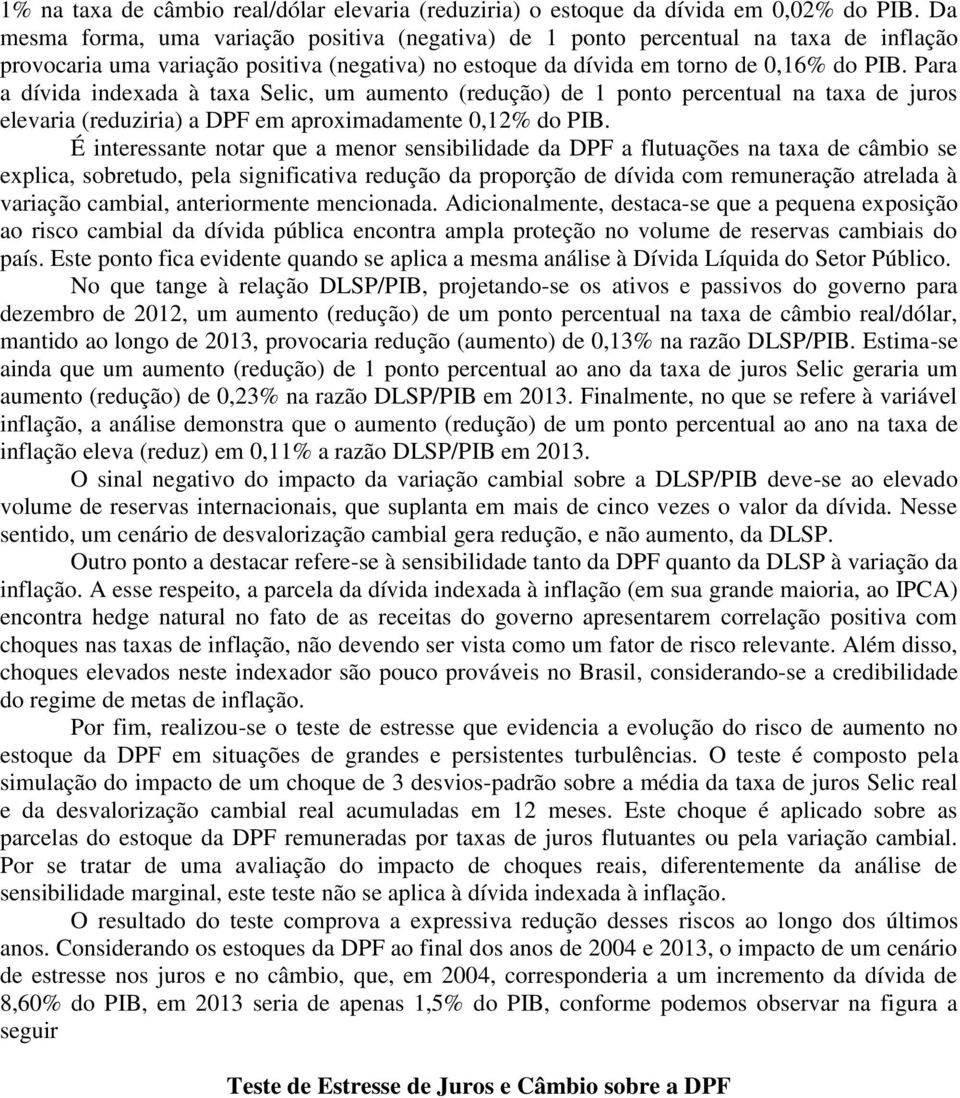 Para a dívida indexada à taxa Selic, um aumento (redução) de 1 ponto percentual na taxa de juros elevaria (reduziria) a DPF em aproximadamente 0,12% do PIB.