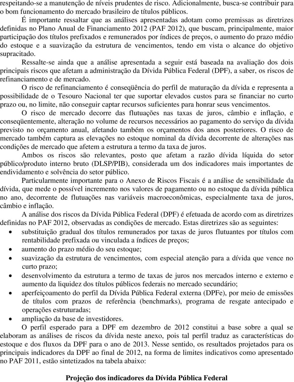 títulos prefixados e remunerados por índices de preços, o aumento do prazo médio do estoque e a suavização da estrutura de vencimentos, tendo em vista o alcance do objetivo supracitado.