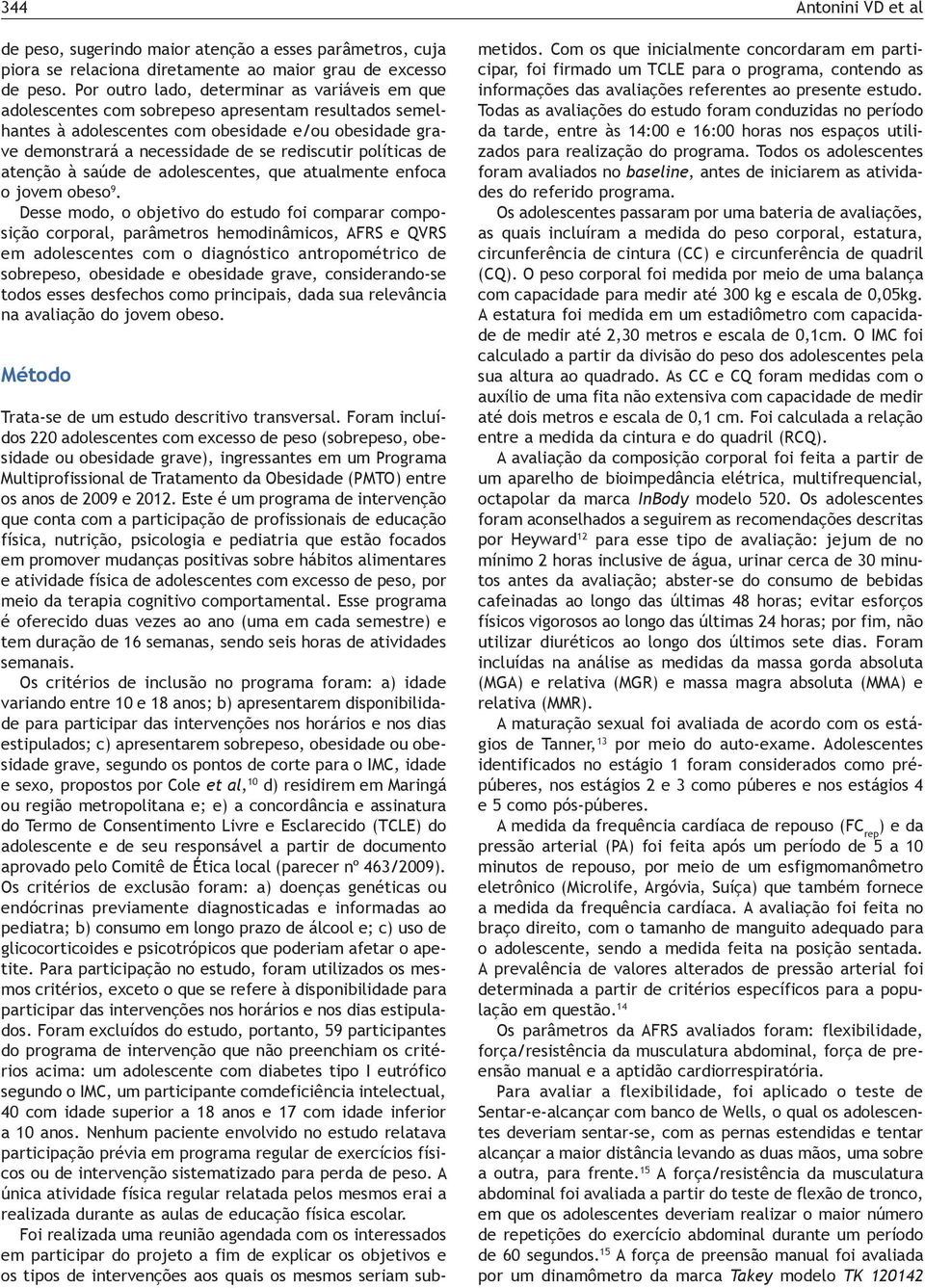 rediscutir políticas de atenção à saúde de adolescentes, que atualmente enfoca o jovem obeso 9.