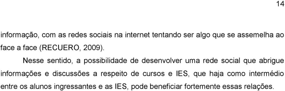 Nesse sentido, a possibilidade de desenvolver uma rede social que abrigue informações