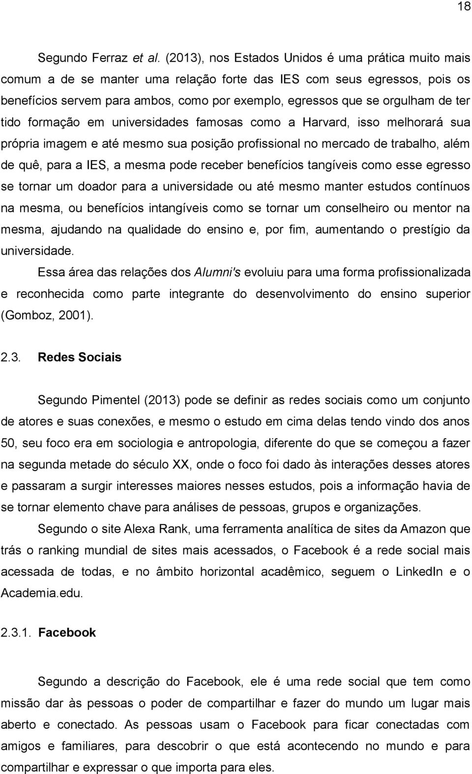 de ter tido formação em universidades famosas como a Harvard, isso melhorará sua própria imagem e até mesmo sua posição profissional no mercado de trabalho, além de quê, para a IES, a mesma pode