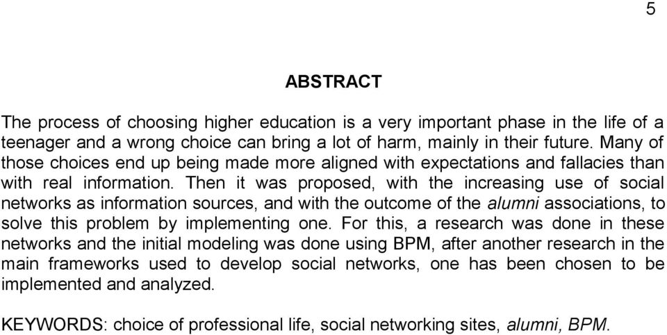 Then it was proposed, with the increasing use of social networks as information sources, and with the outcome of the alumni associations, to solve this problem by implementing one.