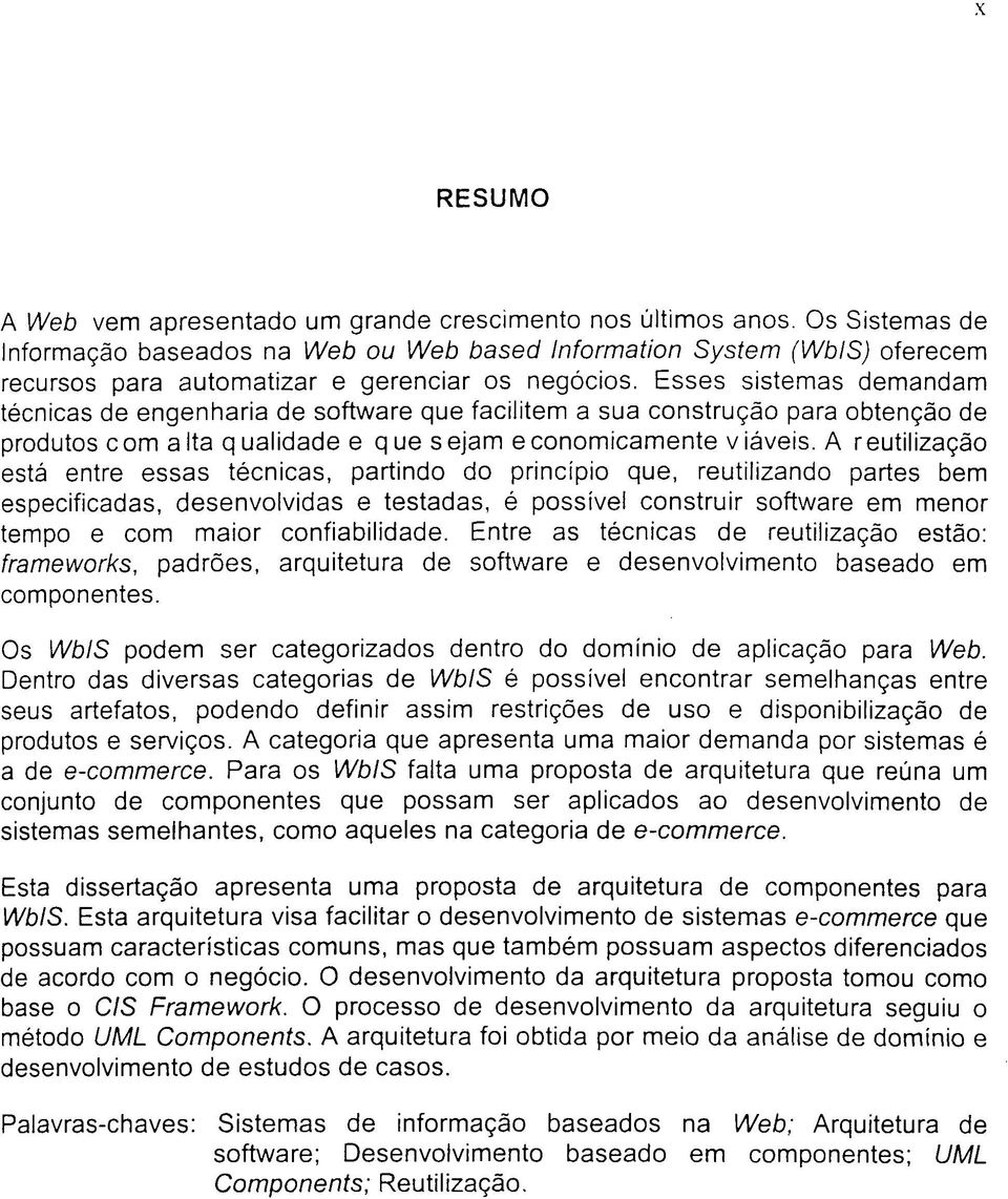 Esses sistemas demandam técnicas de engenharia de software que facilitem a sua construção para obtenção de produtos com aita qualidade e que sejam economicamente viáveis.