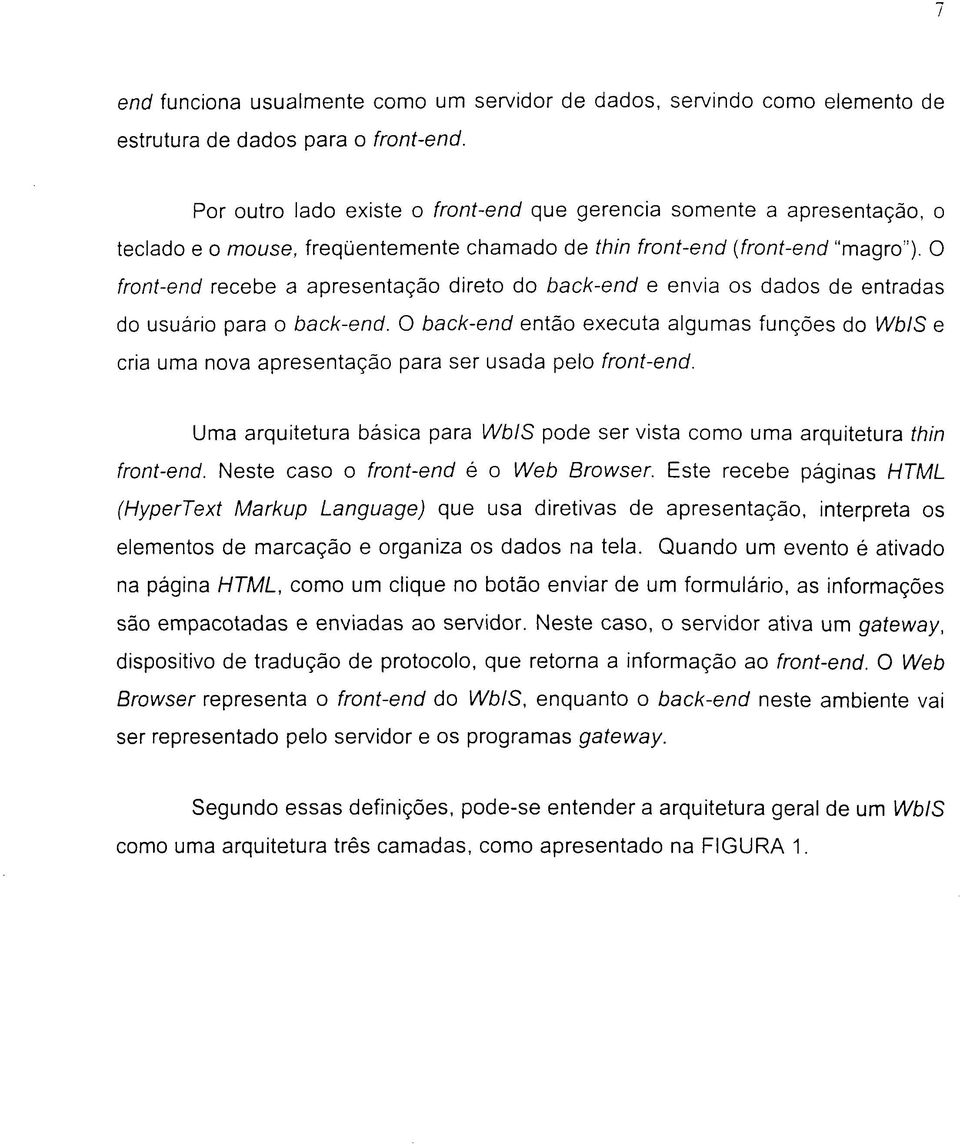 O front-end recebe a apresentação direto do back-end e envia os dados de entradas do usuário para o back-end.