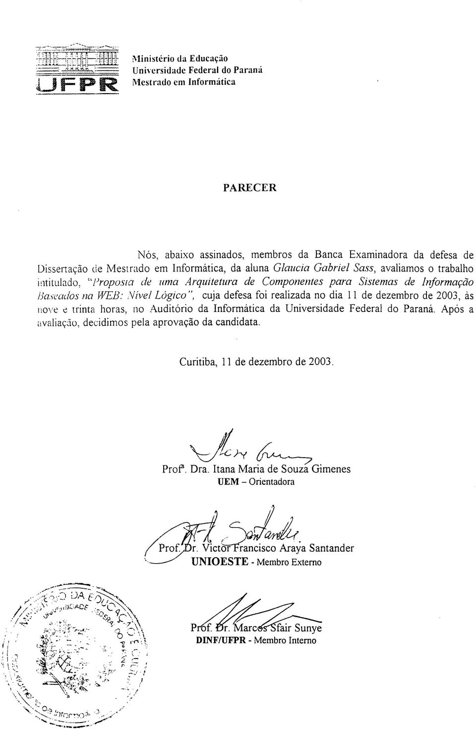 realizada no dia 11 de dezembro de 2003, às nove e trinta horas, no Auditório da Informática da Universidade Federal do Paraná. Após a avaliação, decidimos pela aprovação da candidata.