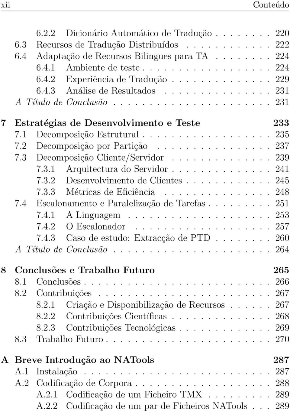 1 Decomposição Estrutural.................. 235 7.2 Decomposição por Partição................ 237 7.3 Decomposição Cliente/Servidor.............. 239 7.3.1 Arquitectura do Servidor.............. 241 7.