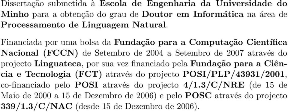 Financiada por uma bolsa da Fundação para a Computação Científica Nacional (FCCN) de Setembro de 2004 a Setembro de 2007 através do projecto Linguateca,