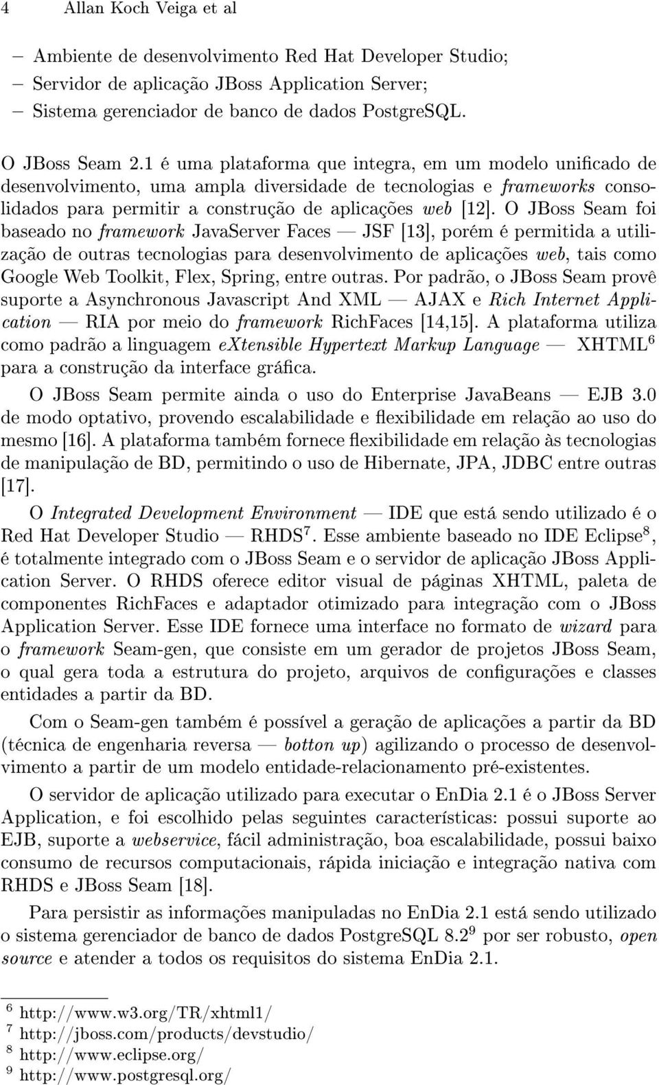 O JBoss Seam foi baseado no framework JavaServer Faces JSF [13], porém é permitida a utilização de outras tecnologias para desenvolvimento de aplicações web, tais como Google Web Toolkit, Flex,