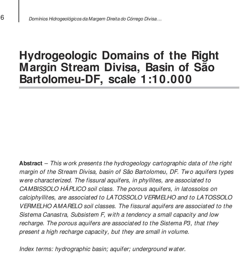 The fissural aquifers, in phyllites, are associated to CAMBISSOLO HÁPLICO soil class.