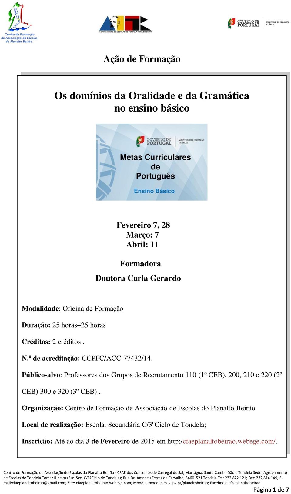 Público-alvo: Professores dos Grupos de Recrutamento 110 (1º CEB), 200, 210 e 220 (2º CEB) 300 e 320 (3º CEB).