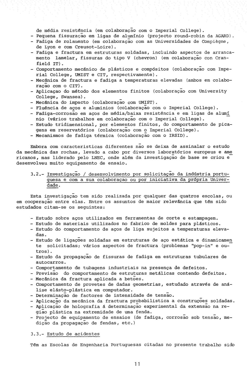 - Fadiga e fractura em estruturas soldadas, incluindo aspectos de arrancamento lamelar, fissuras do tipo V (chevron) (em colaboracao con Cranfield IT) - Comportamento mecánico de plásticos e