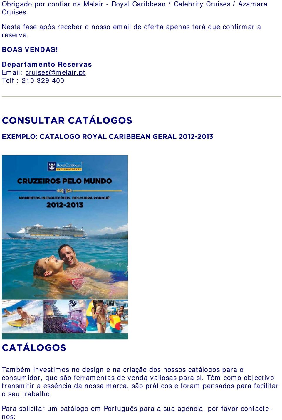 pt Telf : 210 329 400 CONSULTAR CATÁLOGOS EXEMPLO: CATALOGO ROYAL CARIBBEAN GERAL 2012-2013 CATÁLOGOS Também investimos no design e na criação dos nossos catálogos