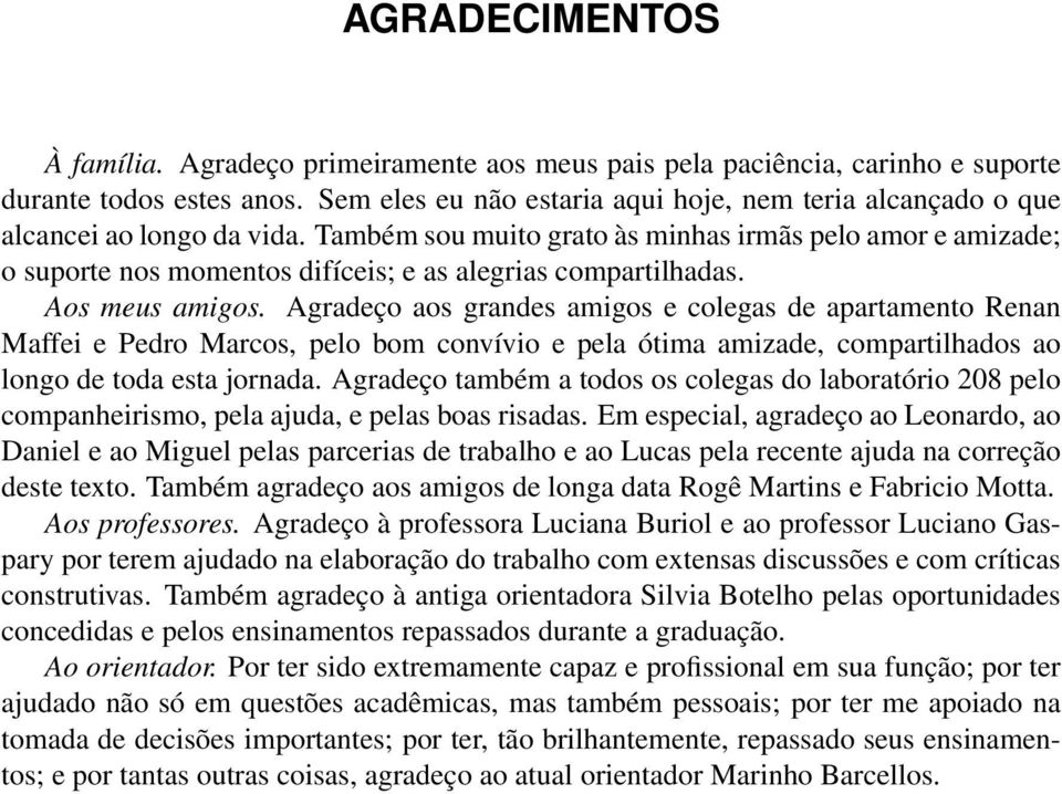 Também sou muito grato às minhas irmãs pelo amor e amizade; o suporte nos momentos difíceis; e as alegrias compartilhadas. Aos meus amigos.