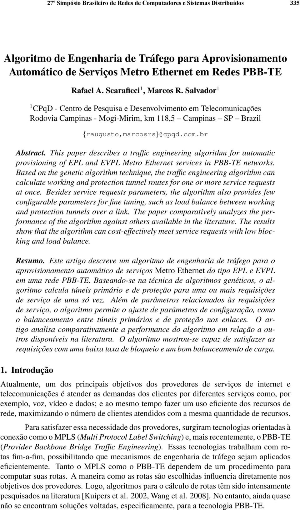 This paper describes a traffic engineering algorithm for automatic provisioning of EPL and EVPL Metro Ethernet services in PBB-TE networks.