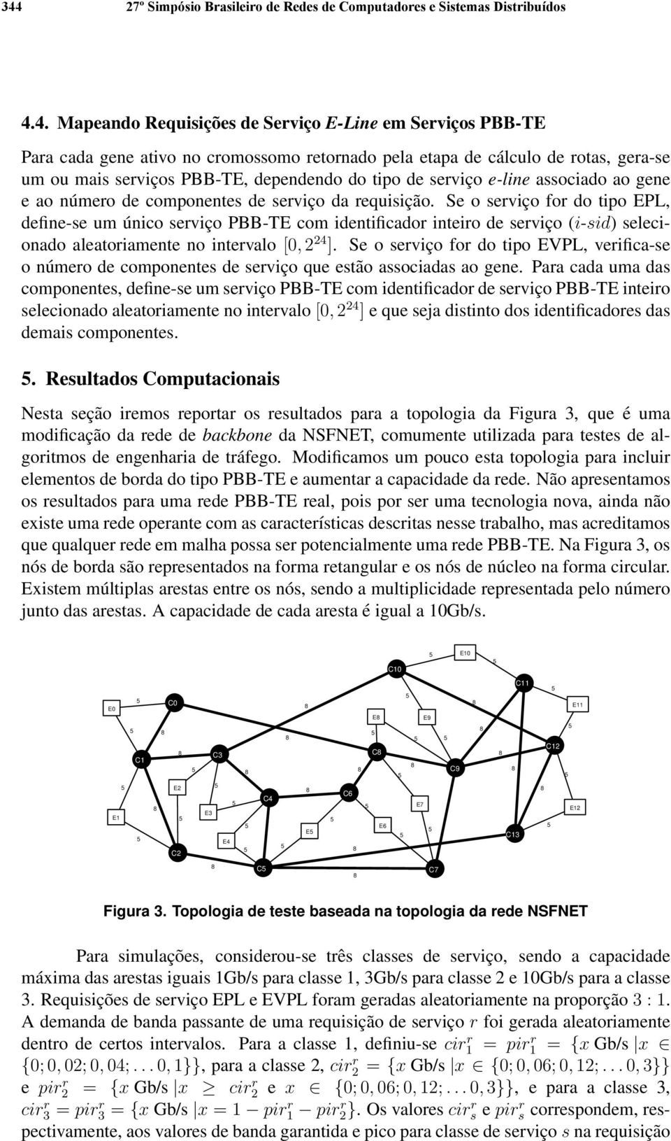 Se o serviço for do tipo EPL, define-se um único serviço PBB-TE com identificador inteiro de serviço (i-sid) selecionado aleatoriamente no intervalo [0, 2 24 ].