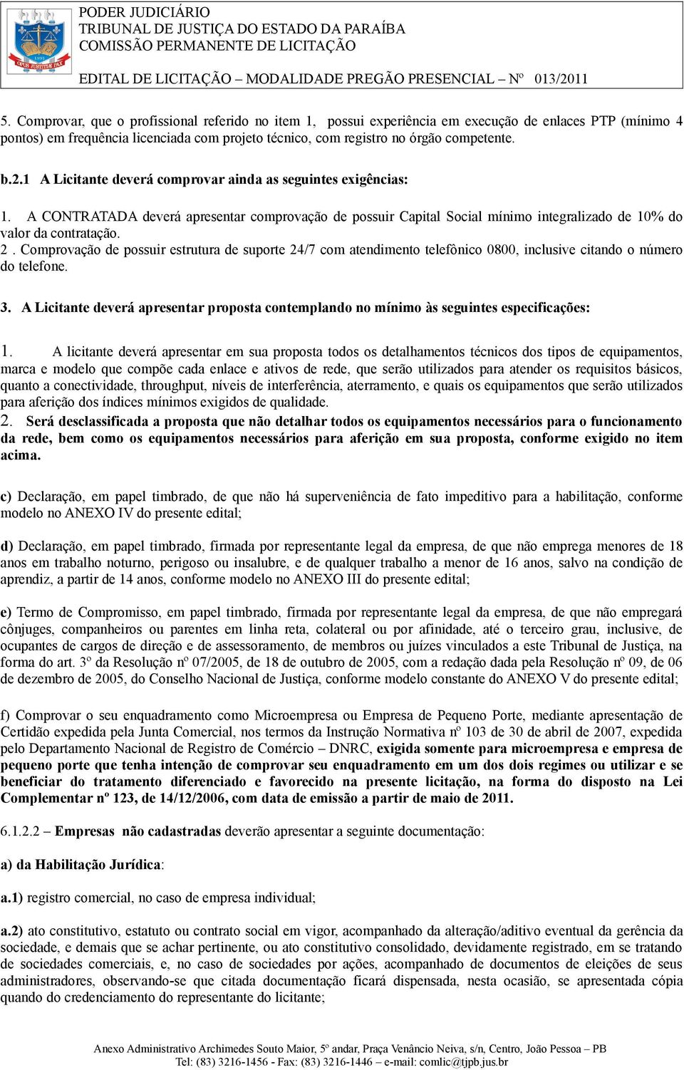 Comprovação de possuir estrutura de suporte 24/7 com atendimento telefônico 0800, inclusive citando o número do telefone. 3.