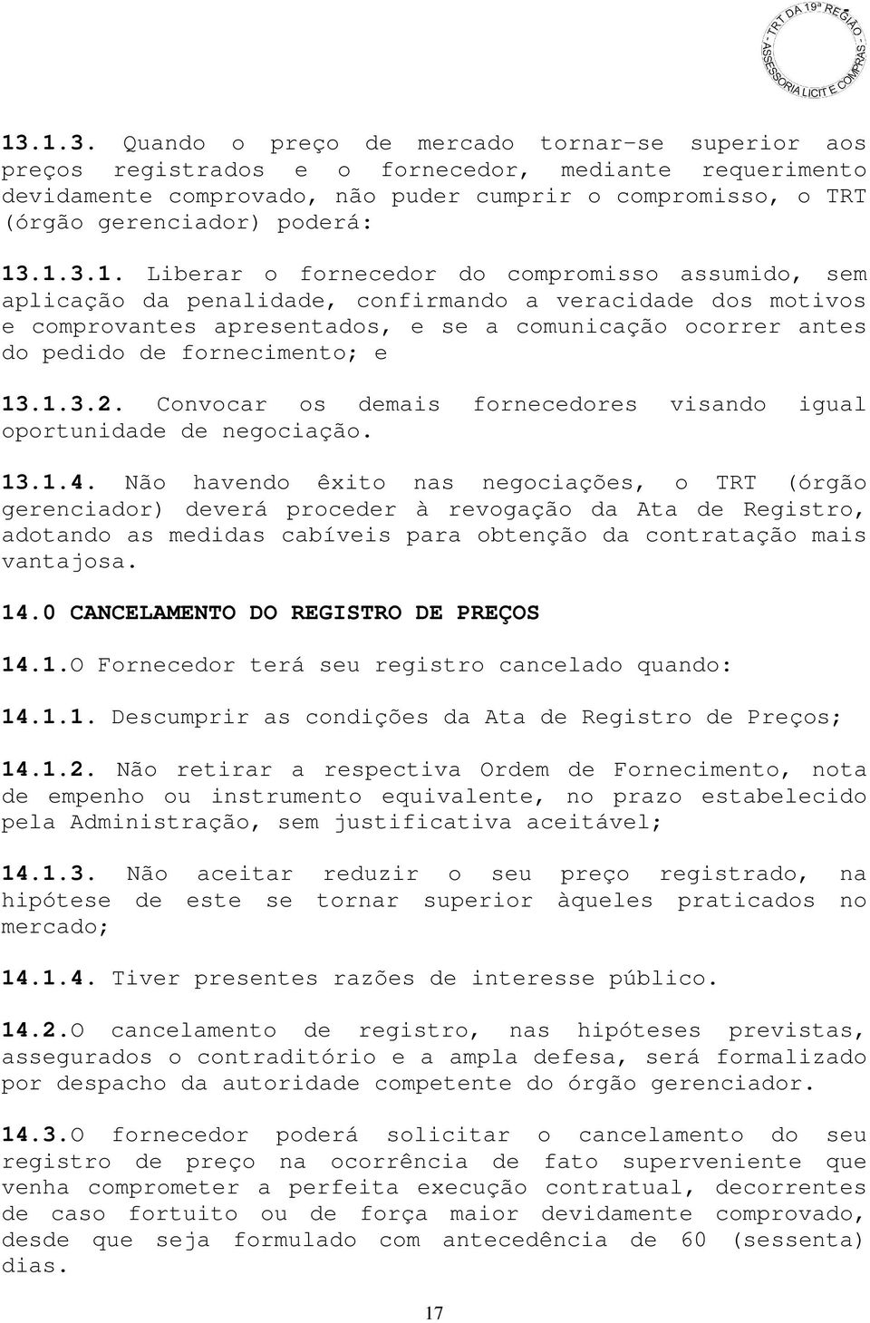 .1.3.1. Liberar o fornecedor do compromisso assumido, sem aplicação da penalidade, confirmando a veracidade dos motivos e comprovantes apresentados, e se a comunicação ocorrer antes do pedido de