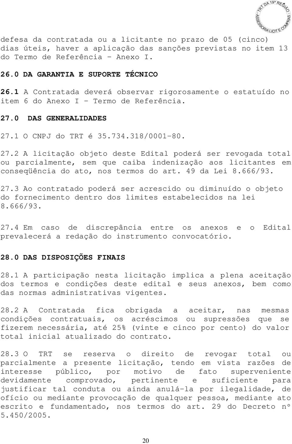 0 DAS GENERALIDADES 27.1 O CNPJ do TRT é 35.734.318/0001-80. 27.2 A licitação objeto deste Edital poderá ser revogada total ou parcialmente, sem que caiba indenização aos licitantes em conseqüência do ato, nos termos do art.