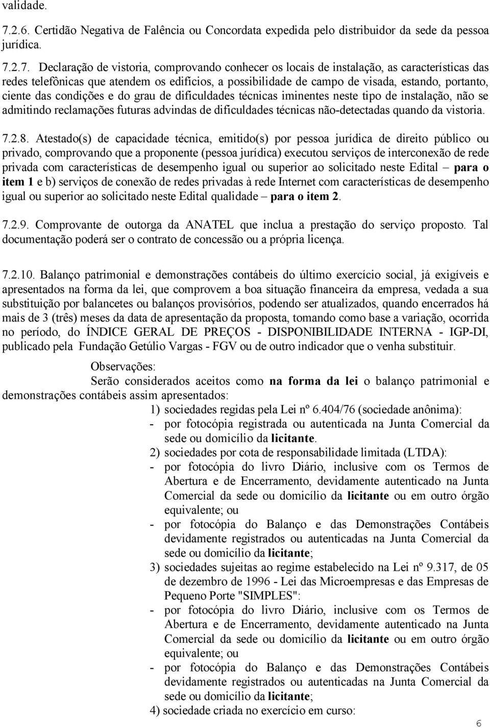 2.7. Declaração de vistoria, comprovando conhecer os locais de instalação, as características das redes telefônicas que atendem os edifícios, a possibilidade de campo de visada, estando, portanto,