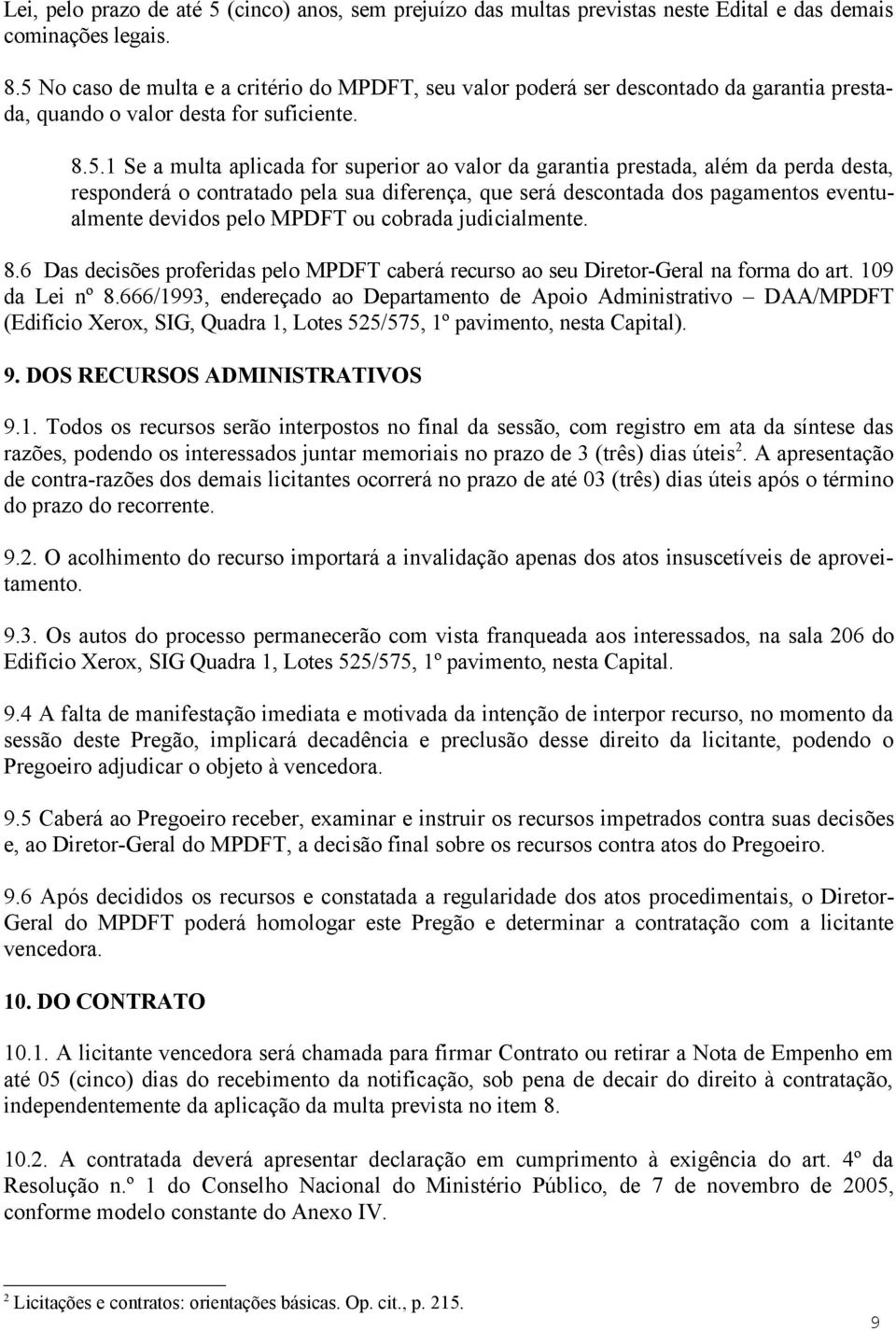 prestada, além da perda desta, responderá o contratado pela sua diferença, que será descontada dos pagamentos eventualmente devidos pelo MPDFT ou cobrada judicialmente. 8.