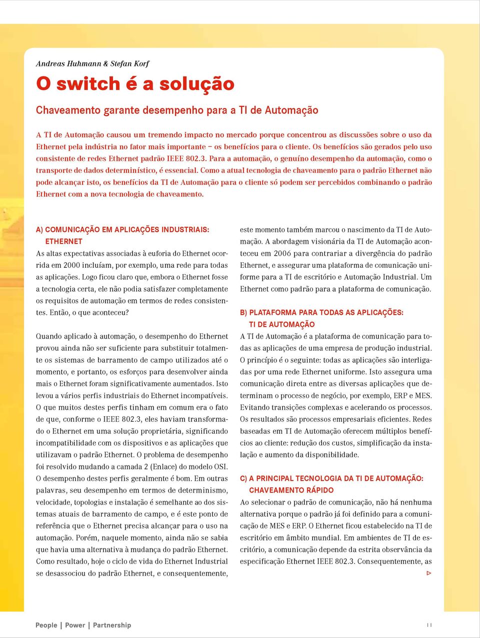 Para a automação, o genuíno desempenho da automação, como o transporte de dados determinístico, é essencial.